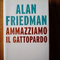 ALAN FRIEDMAN - AMMAZZIAMO IL GATTOPARDO e altri