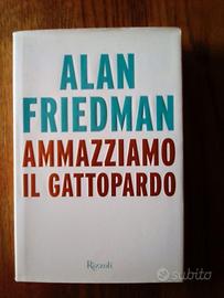 ALAN FRIEDMAN - AMMAZZIAMO IL GATTOPARDO e altri