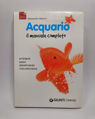 Acquario. Il manuale completo - Alessandro Mancini