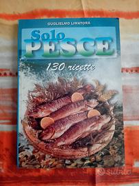 Solo pesce 130 ricette - Guglielmo Limatoria