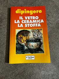 Libro Dipingere il Vetro, la Ceramica, la Stoffa