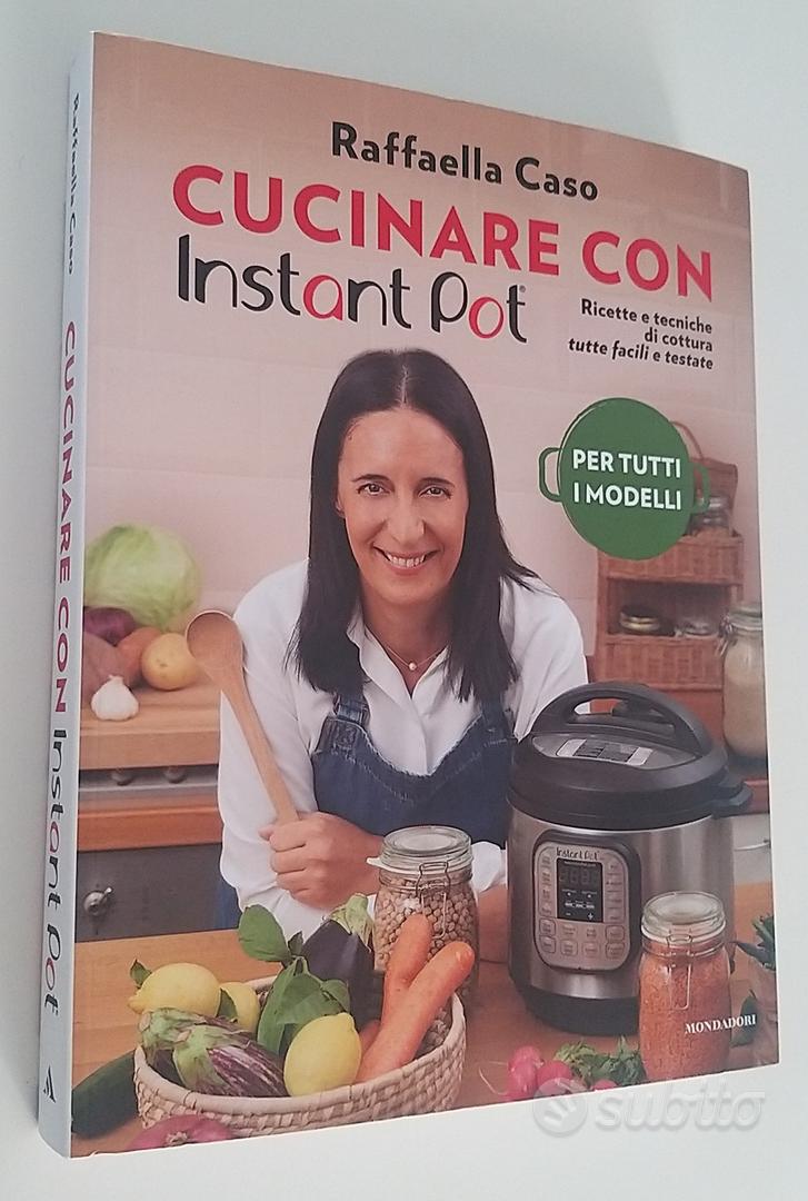 Cucinare con Instant Pot. Ricette e tecniche di cottura tutte