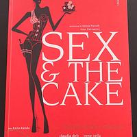 Sex & the cake. Manuale di dolce seduzione.