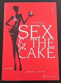 Sex & the cake. Manuale di dolce seduzione.
