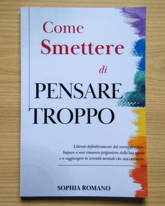 Libro Come smettere di pensare troppo