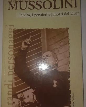 Benito Mussolini La vita, i pensieri e i motti del