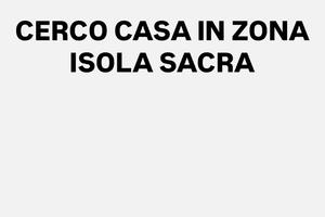 Richiedo casa in Zona Isola Sacra