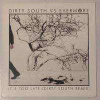 Vinile - Dirty South vs Evermore - It's Too Late