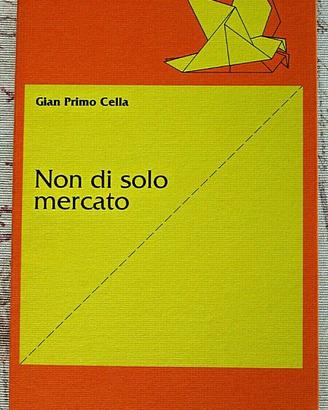 Libro NON DI SOLO MERCATO di Gian Primo Cella