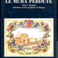 Le mura perdute. Storia e immagini mura bologna