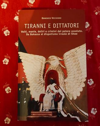 Tiranni e dittatori volti, manie, deliri e crimini