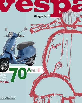 Vespa. 70 anni. Storia, tecnica, modelli dal 1946.