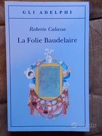 LA FOLIE BAUDELAIRE, Roberto Calasso - gli Adelphi