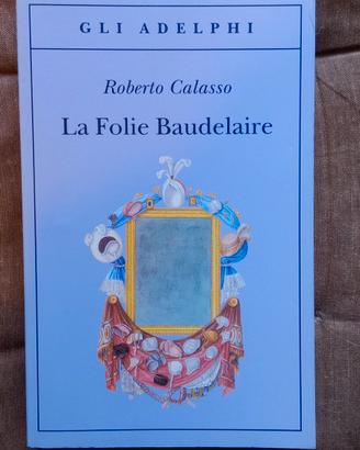 LA FOLIE BAUDELAIRE, Roberto Calasso - gli Adelphi