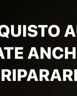 AQUISTO AUTO USATE ANCHE DA RIPARARE