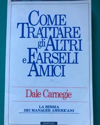 Dale Carnegie - COME TRATTARE GLI ALTRI E FARSELI