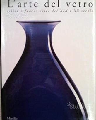 L'arte del vetro.Silice e fuoco:vetri del XIX/XX