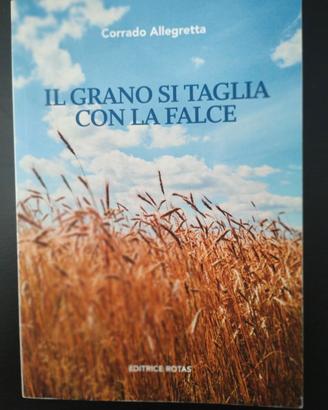 Il grano si taglia con la falce di C. Allegretta