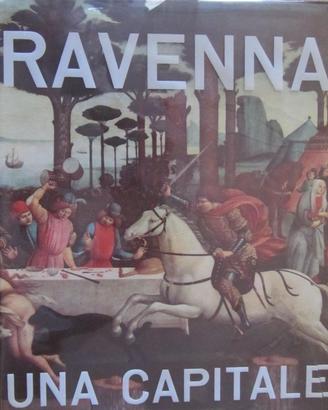 Ravenna una capitale. Storia, costumi e tradizioni
