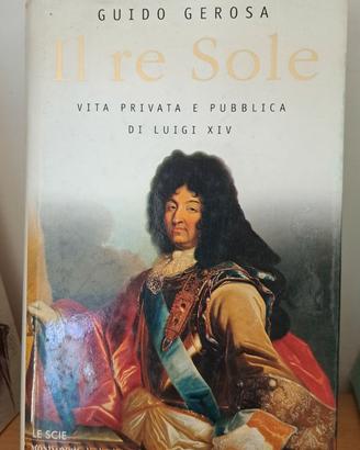 Il Re Sole. Vita privata e pubblica di Luigi XIV"