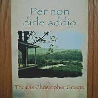 PER NON DIRLE ADDIO, Thomas C. Greene, Frassinelli