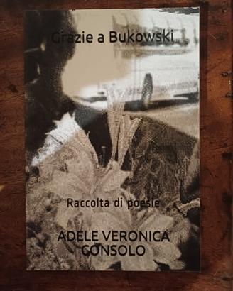 Adele Veronica Consolo "Grazie a Bukowski"