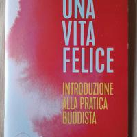 UNA VITA FELICE-Introduzione Alla Pratica Buddista