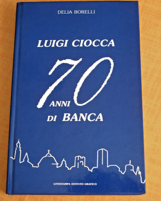 Libro LUIGI CIOCCA 70 ANNI DI BANCA di D. Borelli