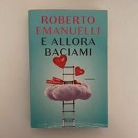 Libro Roberto Emanuelli "E allora Baciami"