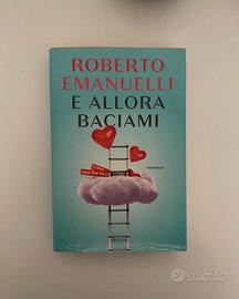 Libro Roberto Emanuelli "E allora Baciami"