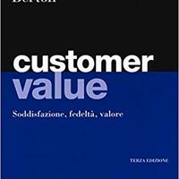 Customer value. Soddisfazione, fedeltà, valore