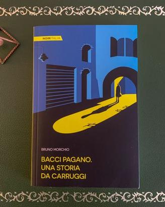 Bacci Pagano. Una storia di carruggi Bruno Morchio