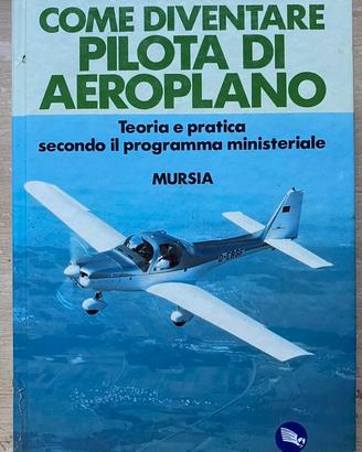 COME DIVENTARE PILOTA DI AEROPLANO- Ed. Mursia