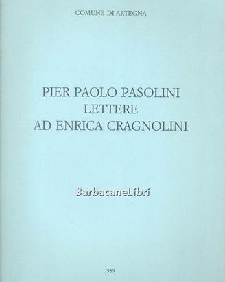 PIER PAOLO PASOLINI, LETTERE AD ENRICA CRAGNOLINI
