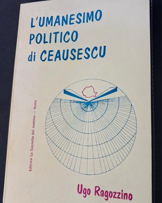 L'UMANESIMO POLITICO DI CEAUSESCU  di U. Ragozzino