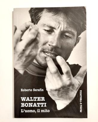 WALTER BONATTI. L'UOMO, IL MITO  (libro alpinismo)