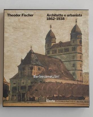 Theodor Fischer Architetto e urbanista Electa 1990