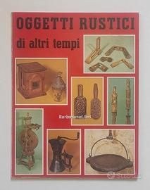 Libro OGGETTI RUSTICI DI ALTRI TEMPI, 1981