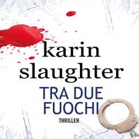 Tra due fuochi, di Karin Slaughter