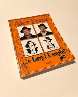 ale e Franz e larry? è morto!