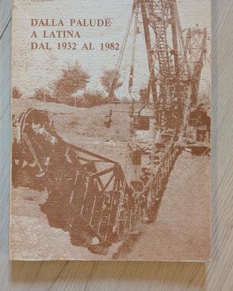 Dalla Palude a Latina Dal 1932 al 1982