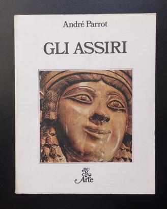 GLI ASSIRI - André Parrot - Rizzoli Arte 1981
