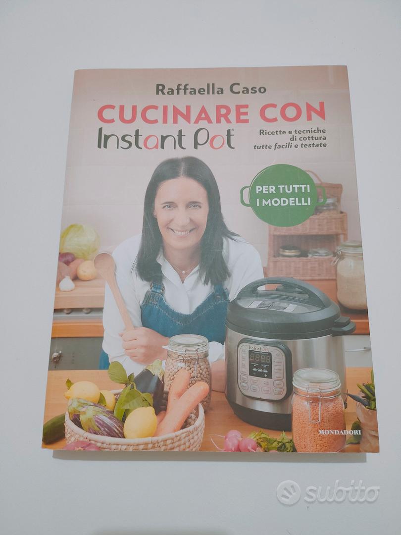 Cucinare con Instant Pot. Ricette e tecniche di cottura tutte