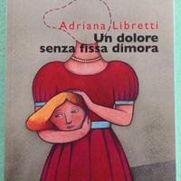 Un dolore senza fissa dimora. A. Libretti. 1^ Ediz