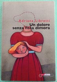 Un dolore senza fissa dimora. A. Libretti. 1^ Ediz