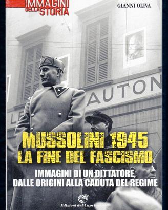 Gianni Oliva: MUSSOLINI 1945. LA FINE DEL FASCISMO
