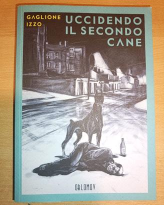 Uccidendo il Secondo Cane Gaglione Izzo Oblomov