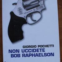 Non uccidete Bob Raphaelson di Giorgio Pochetti