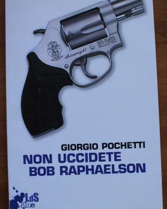 Non uccidete Bob Raphaelson di Giorgio Pochetti