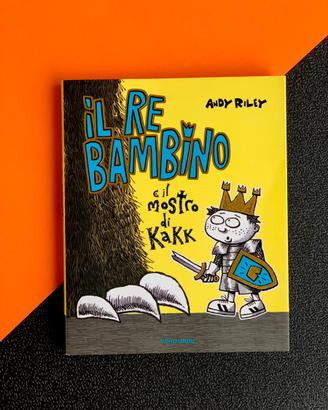 Libro Il re bambino e il mostro di Kakk Andy Riley